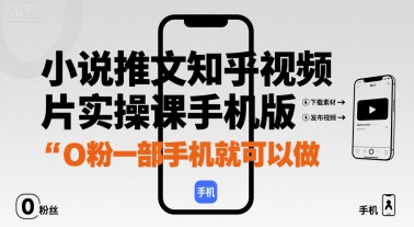 小说推文知乎视频图片实操课手机版,0粉一部手机就可以做|淘骐网赚资源库