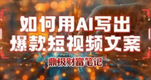 如何用AI写出高赞爆款文案，用ai高效做出爆款短视频文案|淘骐网赚资源库