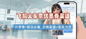 学生党必看！机票火车票优惠券申请渠道 + 项目打法，开学季节日速存|淘骐网赚资源库