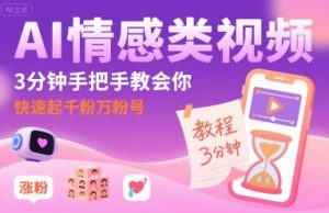 AI情感类视频,3分钟手把手教会你,快速起千粉万粉号|淘骐网赚资源库
