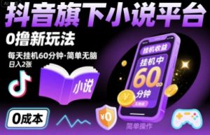 抖音旗下小说平台0撸新玩法,每天挂机60分钟,简单无脑,日入2张【揭秘】|淘骐网赚资源库