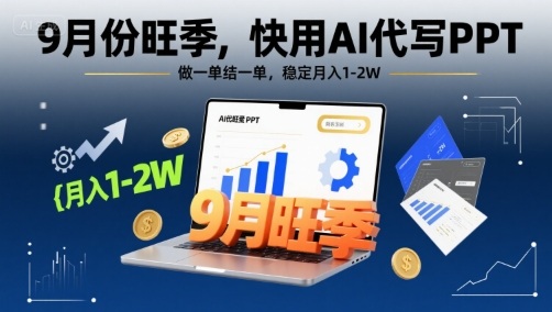 9月份旺季,快用AI代写PPT,做一单结一单,稳定月入1-2W【附AI工具和模板】|淘骐网赚资源库