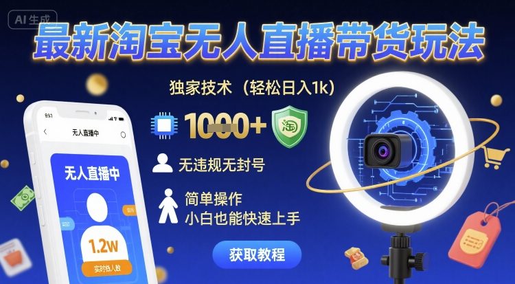 最新淘宝无人直播带货玩法，独家技术，轻松日入1k，无违规无封号，简单操作，小白也能快速上手【揭秘】|淘骐网赚资源库