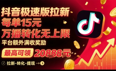 抖音极速版拉新,平台扶持力度大,每单15米,万播转化无上限,平台额外满收奖励|淘骐网赚资源库