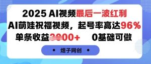 2025AI视频最后一波红利,AI萌娃祝福视频,起号率高达96%,单条收益1k+,0基础可做|淘骐网赚资源库