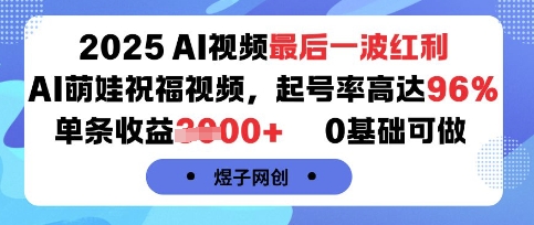 2025AI视频最后一波红利,AI萌娃祝福视频,起号率高达96%,单条收益1k+,0基础可做|淘骐网赚资源库