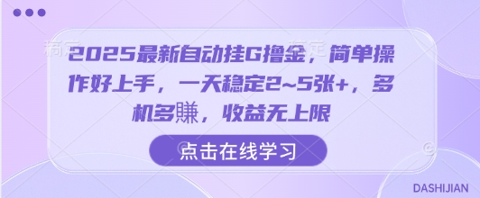 2025最新自动挂G撸金，简单操作好上手，一天稳定2~5张+，多机多賺，收益无上限【揭秘】|淘骐网赚资源库
