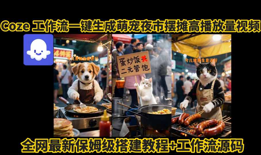coze工作流一键生成萌宠夜市摆摊AI高赞高播放量视频保姆级拆解教程|淘骐网赚资源库