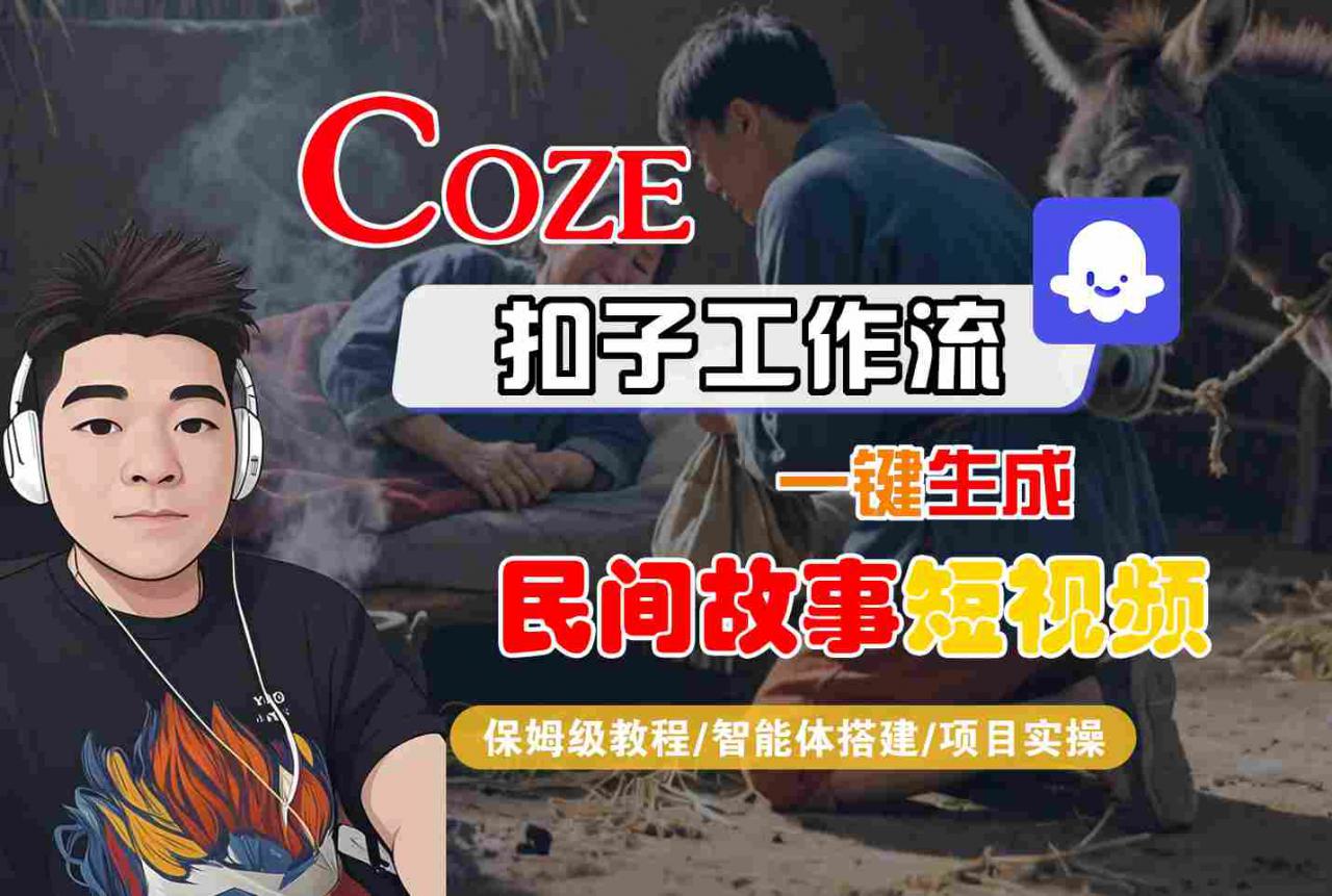 Coze扣子工作流一键生成民间故事短视频,保姆级教程-智能体搭建-项目实操|淘骐网赚资源库