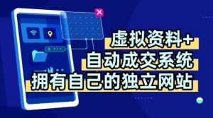 虚拟资料+独创全自动成交系统，拥有自己的独立网站，多平台教学，拥有多个渠道，日躺2张【揭秘】|淘骐网赚资源库