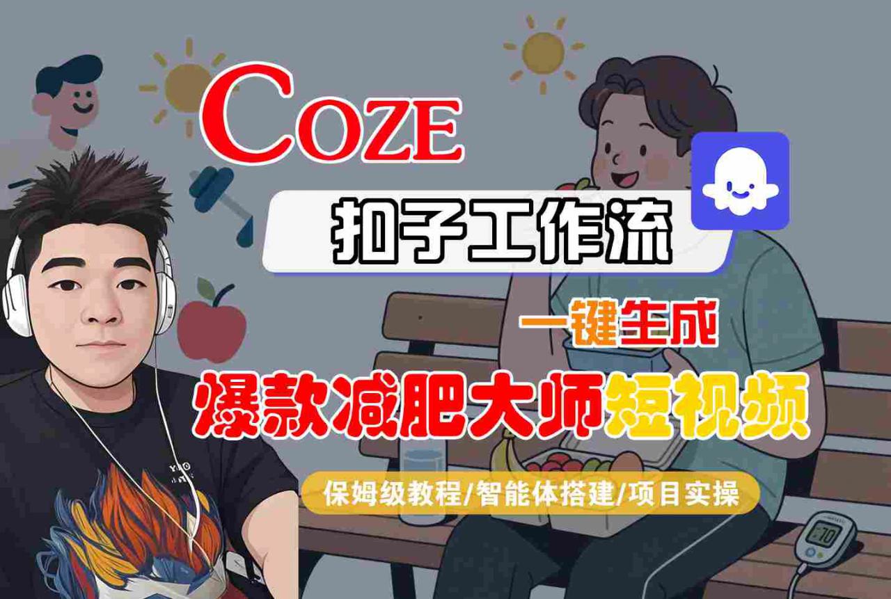 COZE扣子工作流一键生成爆款减肥大师短视频,保姆级教程-智能体搭建-项目实操|淘骐网赚资源库