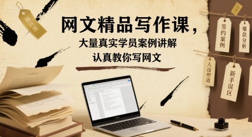 网文精品写作课,大量真实学员案例讲解,认真教你写网文|淘骐网赚资源库