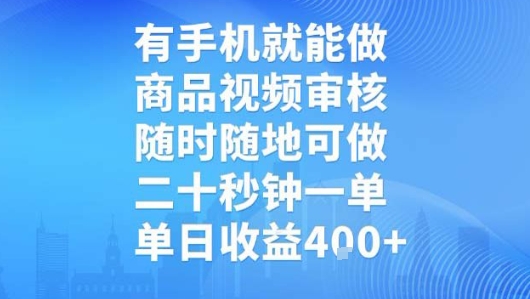 有手机就能做，商品视频审核，随时随地可做，二十秒钟一单，单日收益【揭秘】|淘骐网赚资源库