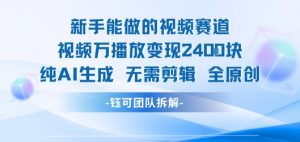 新手能做的视频赛道 万播放变现2.4k 纯AI生成无需剪辑全原创|淘骐网赚资源库