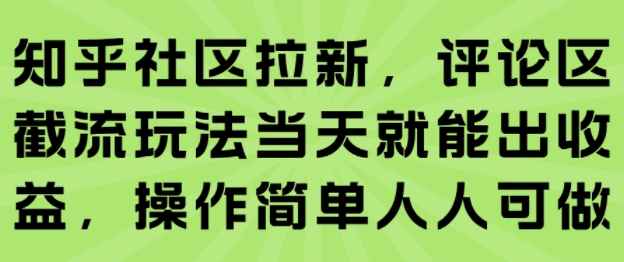 知乎社区拉新,评论区截流玩法当天就能出收益,操作简单人人可做|淘骐网赚资源库