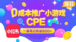 0成本小红书笔记推广小游戏CPE,一篇笔记收益8张+大厂稳定,抓紧冲!|淘骐网赚资源库