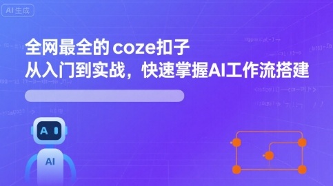 全网最全的coze扣子从入门到实战,快速掌握AI工作流搭建|淘骐网赚资源库