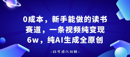 0成本，新手能做的读书赛道，小白也能月入1W+，纯AI生成全原创|淘骐网赚资源库