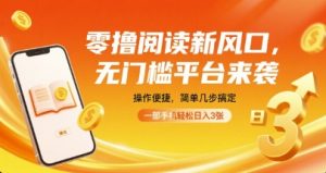 零撸阅读新风口，无门槛平台来袭，操作便捷，简单几步搞定，一部手机轻松日入3张【揭秘】|淘骐网赚资源库