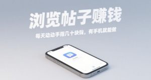 浏览帖子挣钱，每天动动手指几十米，有手机就能做【揭秘】|淘骐网赚资源库