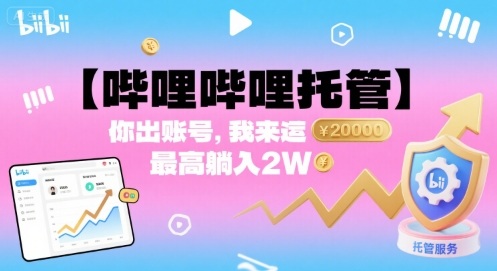 【哔哩哔哩托管】你出账号,我来运营,最高躺入2W【揭秘】|淘骐网赚资源库