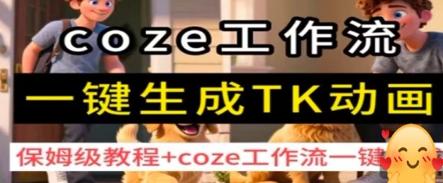 coze工作流一键生成TK动画，保姆级教程+coze工作流一键生成|淘骐网赚资源库