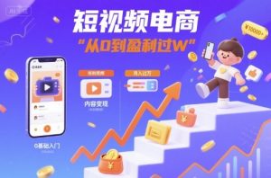 短视频电商:短视频变现从0到盈利过W|淘骐网赚资源库