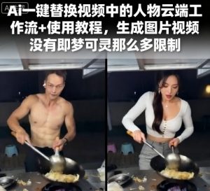 Ai一键替换视频中的人物云端工作流+使用教程,生成图片视频没有即梦可灵那么多限制|淘骐网赚资源库