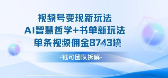 视频号变现新玩法，AI智慧哲学+书单新玩法，单条视频佣金1k+|淘骐网赚资源库