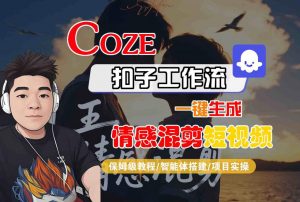 Coze智能体工作流一键生成情感混剪短视频,全流程保姆级教学|淘骐网赚资源库