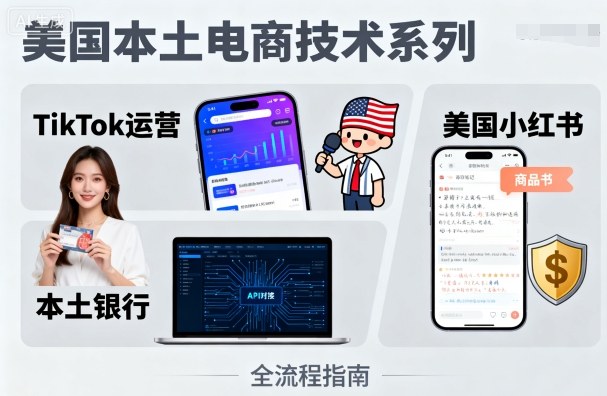 美国本土电商技术,Tiktok 运营篇+美国小红书篇+本土银行篇|淘骐网赚资源库