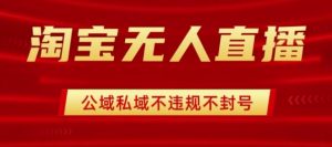 淘宝无人直播带货最新技术，不封号，不违规 操作简单，开播爆单，日入1k+【揭秘】|淘骐网赚资源库