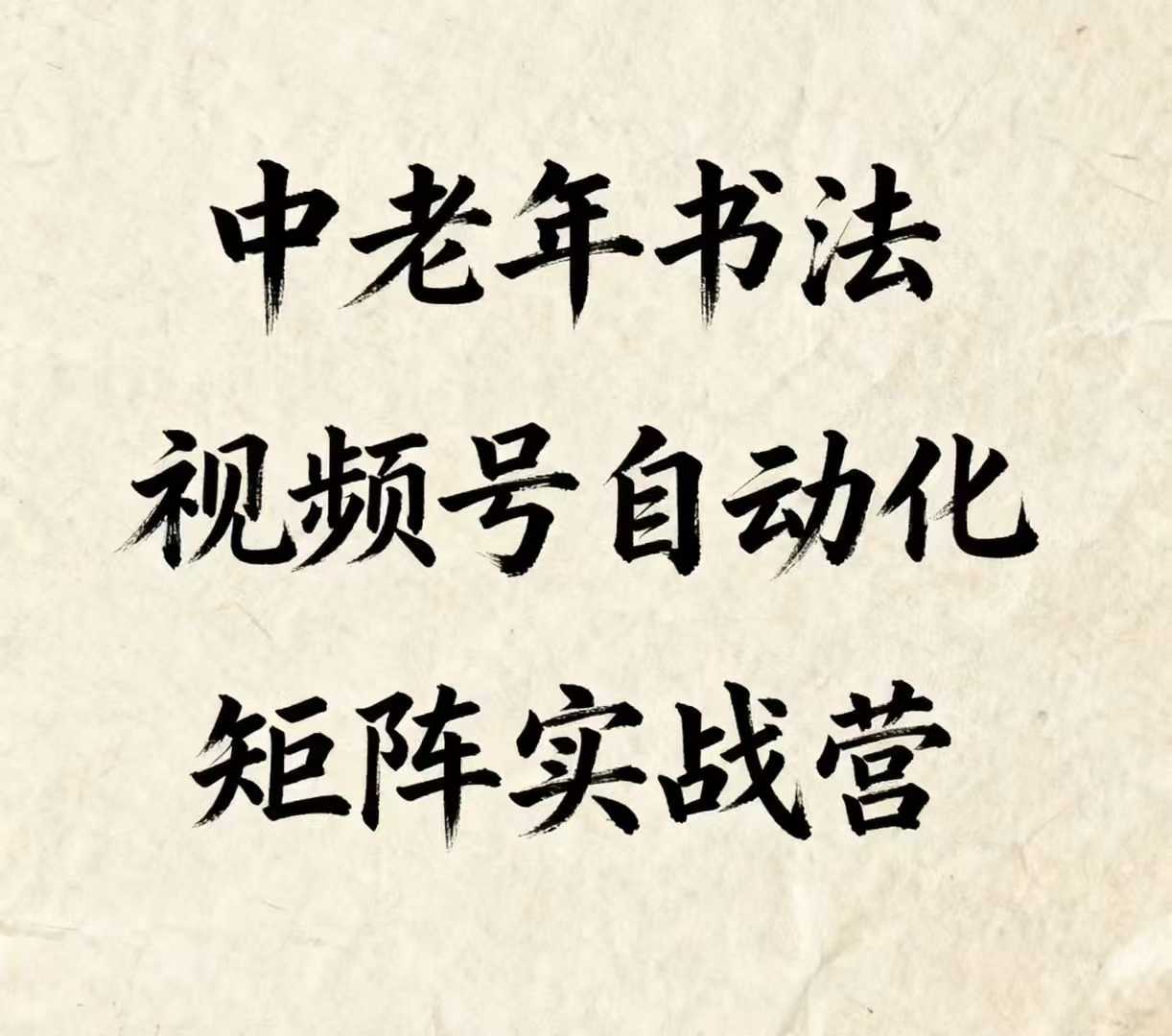 中老年书法视频号自动化矩阵实战营,一套自动化流程玩转中老年书法视频号矩阵|淘骐网赚资源库