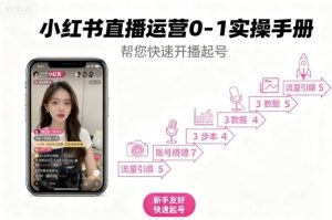 小红书直播运营0-1实操手册,帮您快速开播起号|淘骐网赚资源库
