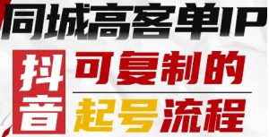 抖音同城高客单IP—可复制的起号流程|淘骐网赚资源库