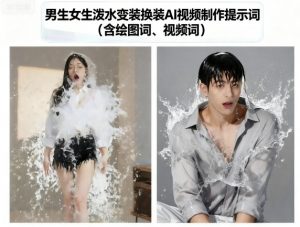 男生女生泼水变装换装AI视频制作提示词(含绘图词、视频词)|淘骐网赚资源库