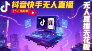 宝子哥·抖音快手无人直播【7-8月新课】无人直播天花板|淘骐网赚资源库