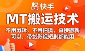 9月快手MT搬运技术，不用剪辑，不用拍摄，直接搬就可以，带货影视短剧都能用|淘骐网赚资源库