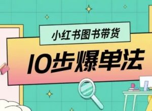 小红书图书带货10步爆单法,从0到1图书带货玩法|淘骐网赚资源库