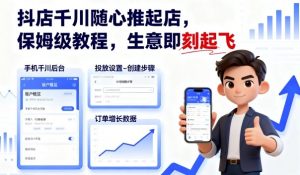 抖店千川随心推起店，保姆级教程，生意即刻起飞|淘骐网赚资源库