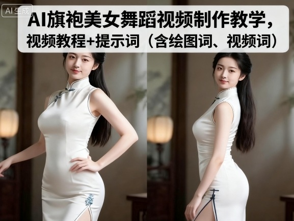 AI旗袍美女舞蹈视频制作教学,视频教程+提示词(含绘图词、视频词)|淘骐网赚资源库