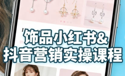 抖音+小红书饰品卖货:货源、开店、内容全教会,让新手快速掌握饰品线上营销全流程,轻松开启变现路|淘骐网赚资源库