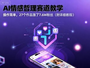 AI情感哲理赛道教学，操作简单，27个作品涨了7.6W粉丝（附详细教程）|淘骐网赚资源库