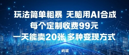 玩法简单粗暴，无脑用AI合成，每个定制收费99米，一天能搞10张，多种变现方式|淘骐网赚资源库