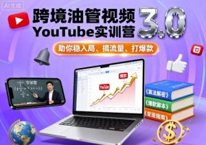 跨境油管视频YouTube实训营3.0,助你稳入局、搞流量、打爆款|淘骐网赚资源库