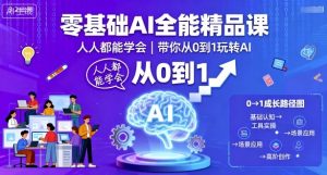 零基础AI全能精品课,人人都能学会,带你从0到1玩转AI|淘骐网赚资源库