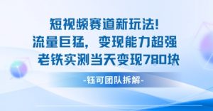新赛道新玩法流量巨猛变现能力超强老铁实测当天变现7张|淘骐网赚资源库