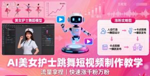 AI美女护士跳舞短视频制作教学,流量拿捏,快速涨千粉万粉【提示词+视频教程】|淘骐网赚资源库