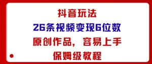 抖音玩法26条视频变现5位数，原创作品，小白可容易上手保姆级教程|淘骐网赚资源库