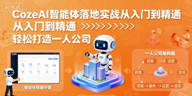 CozeAI智能体落地实战从入门到精通,轻松打造一人公司|淘骐网赚资源库